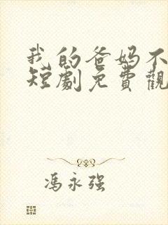 我的爸妈不好惹短剧免费观看全集下载