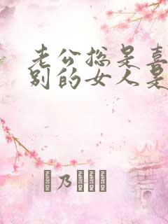 老公总是喜欢看别的女人是为什么?