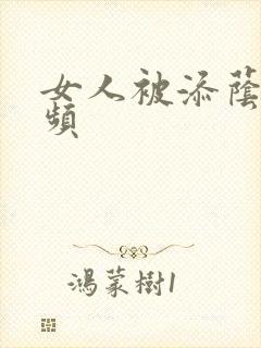 女人被添荫蒂视频