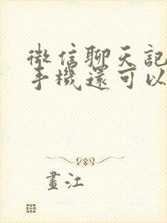 微信聊天记录换手机还可以恢复吗