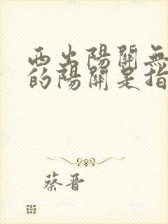 西出阳关无故人的阳关是指哪个地方