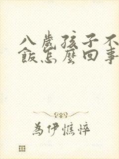 八岁孩子不爱吃饭怎么回事