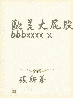 欧美大屁股bbbbbxxxxⅹ