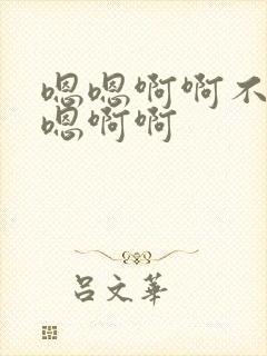 嗯嗯啊啊不要嗯嗯啊啊