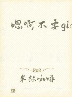 嗯啊不要gif