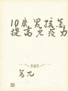 10岁男孩怎么提高免疫力