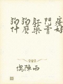 狗狗肛门瘙痒擦什么药膏好