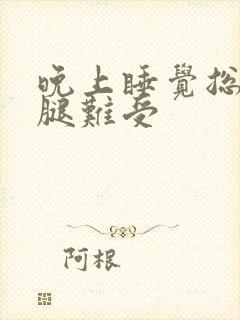 晚上睡觉总感觉腿难受