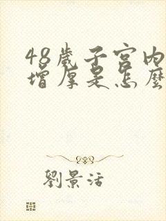 48岁子宫内膜增厚是怎么回事