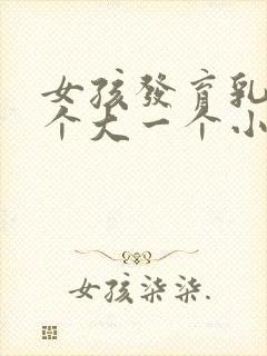 女孩发育乳房一个大一个小怎么办