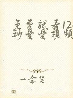 免费试看120秒爱爱视频