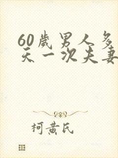 60岁男人多少天一次夫妻生活最好