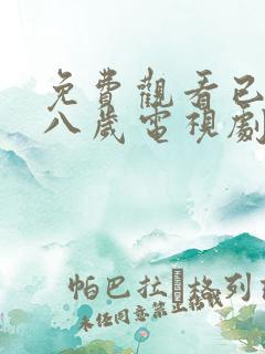 免费观看已满十八岁电视剧高清版播