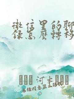 微信里的聊天记录怎么转移到新手机