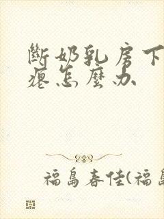 断奶乳房下垂干瘪怎么办