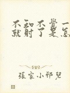 不知不觉一分钟就射了是怎么回事