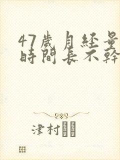 47岁月经量少时间长不干净怎么回事