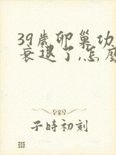 39岁卵巢功能衰退了,怎么办?