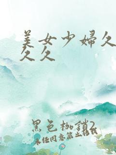 美女少妇久久久久久