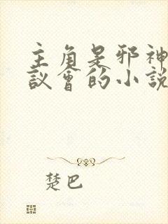 主角是邪神创造议会的小说