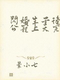 闪婚生子后被老公宠上天完整短剧