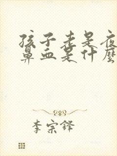 孩子老是夜里流鼻血是什么原因