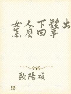 女人下体出血丝怎么回事