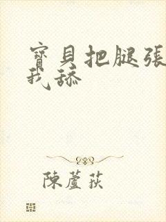 宝贝把腿张开给我舔