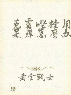 克霉唑栓用了还是痒怎么办