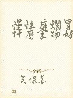 慢性糜烂胃炎吃什么食物好得快