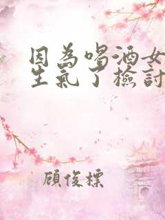 因为喝酒女朋友生气了检讨书