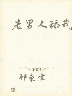 老男人舔我逼逼