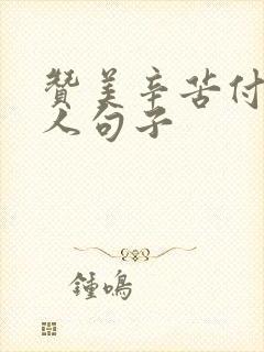 赞美辛苦付出的人句子