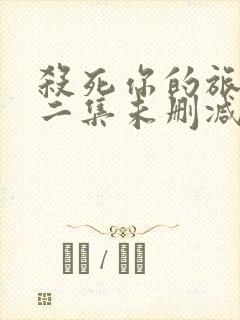 杀死你的旅程第二集未删减