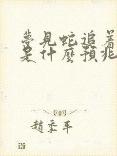 梦见蛇追着我跑是什么预兆 女性