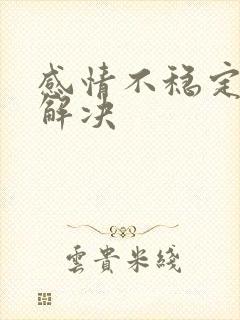 感情不稳定怎么解决