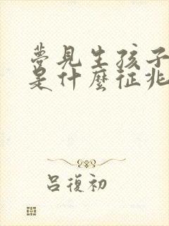 梦见生孩子难产是什么征兆