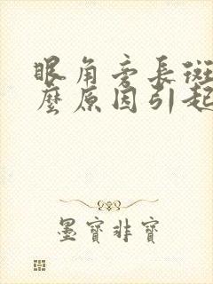 眼角旁长斑是什么原因引起的