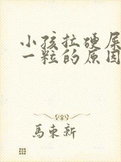 小孩拉硬屎一粒一粒的原因