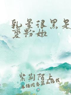 乳晕很黑是怎么变粉嫩