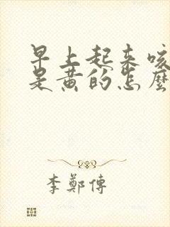 早上起来咳得痰是黄的怎么回事