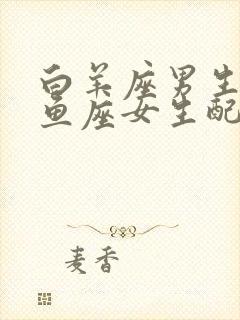 白羊座男生和双鱼座女生配吗