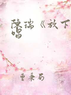 陈瑞《放下》原唱