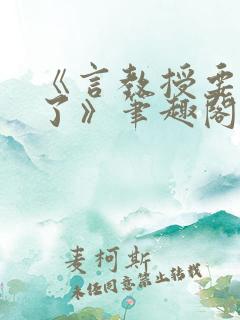 《言教授要撞坏了》笔趣阁