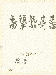 龟头脱皮是怎么回事如何治疗