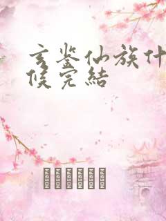 玄鉴仙族什么时候完结