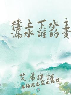 楼上下水主管道漏水谁的责任?