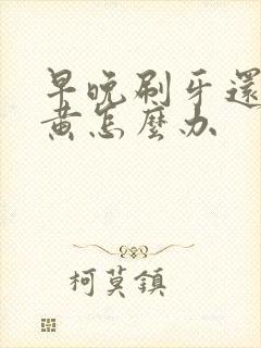 早晚刷牙还是牙黄怎么办