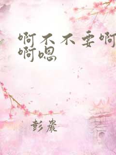 啊不不要啊啊嗯啊嗯