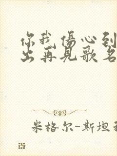 你我伤心到讲不出再见歌名是什么